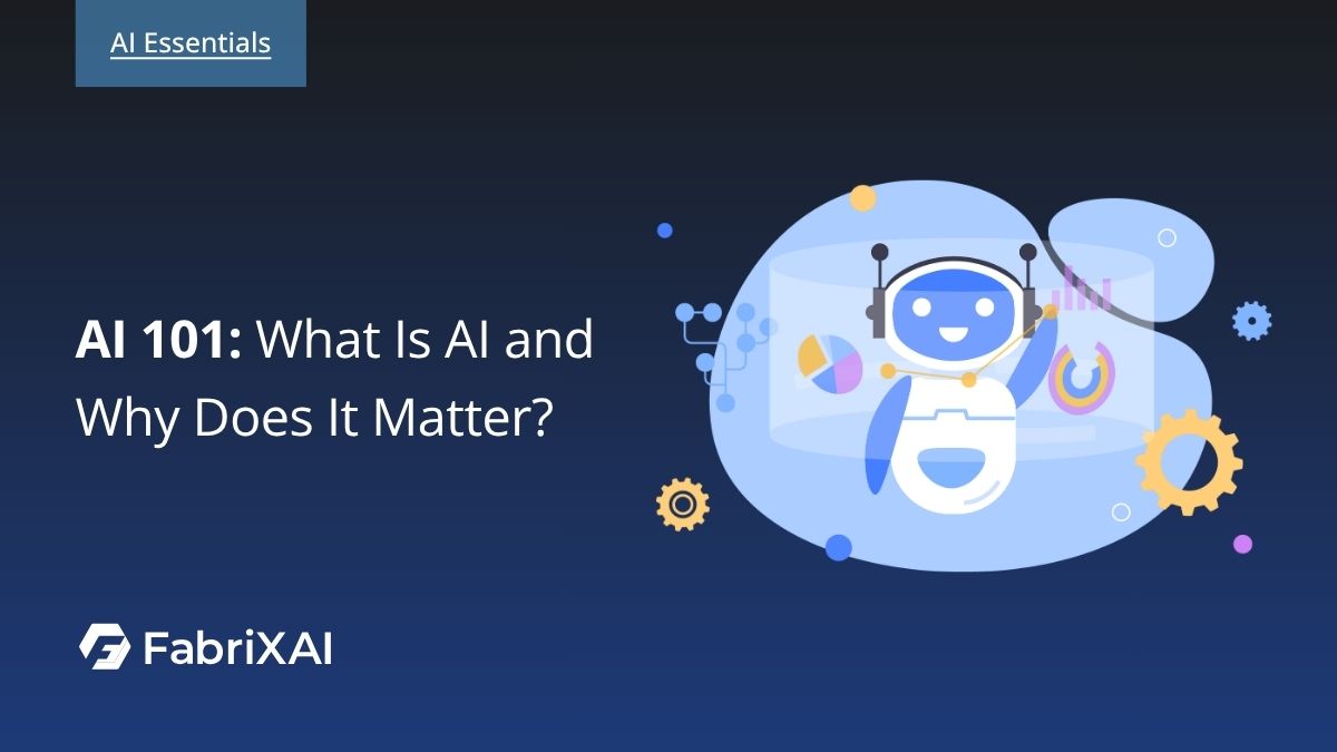AI 101: What Is AI and Why Does It Matter?